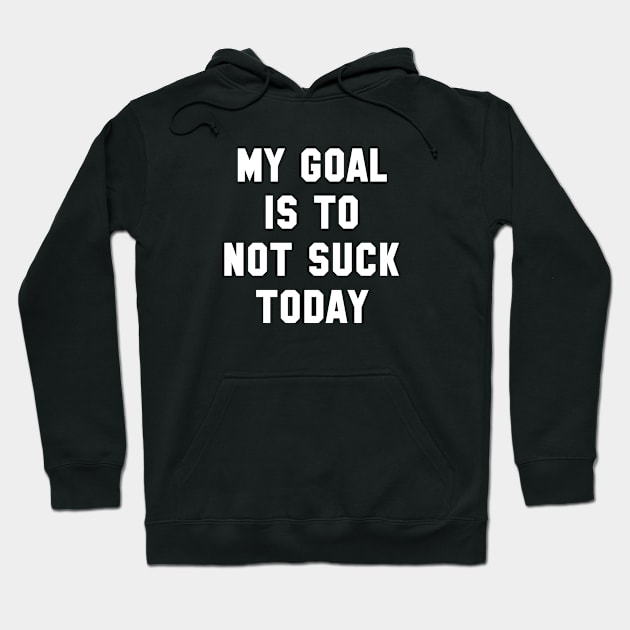 My Goal Is To Not Suck Today Hoodie by VectorPlanet